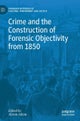 Crime and the Construction of Forensic Objectivity from 1850