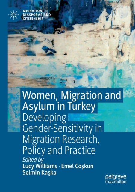 Women, Migration and Asylum in Turkey - Developing Gender-Sensitivity in Migration Research, Policy and Practice