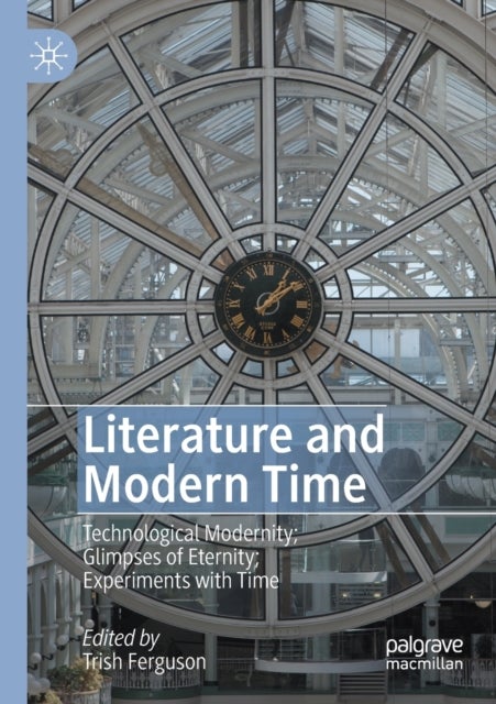Literature and Modern Time - Technological Modernity; Glimpses of Eternity; Experiments with Time