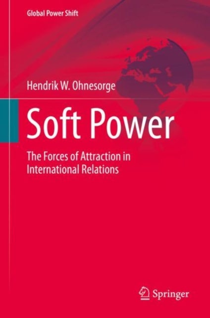 Soft Power - The Forces of Attraction in International Relations
