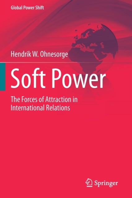 Soft Power - The Forces of Attraction in International Relations