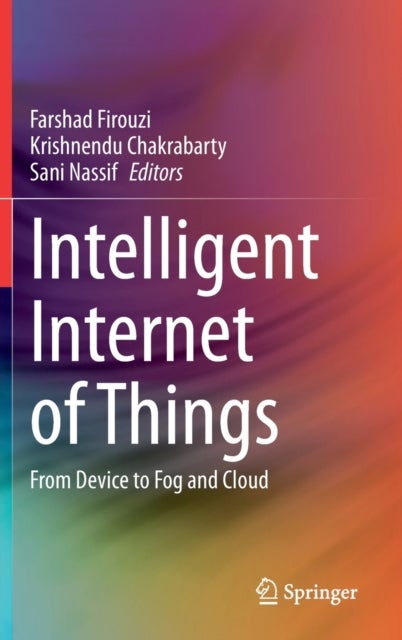 Intelligent Internet of Things - From Device to Fog and Cloud