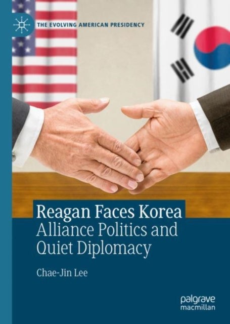 Reagan Faces Korea - Alliance Politics and Quiet Diplomacy