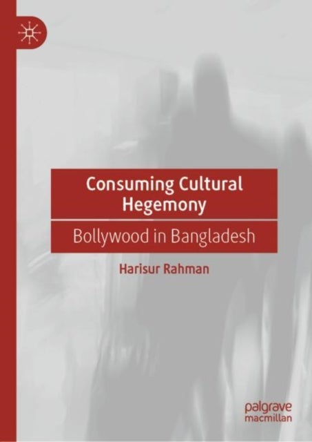 Consuming Cultural Hegemony - Bollywood in Bangladesh