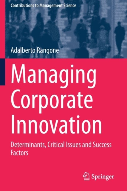 Managing Corporate Innovation - Determinants, Critical Issues and Success Factors