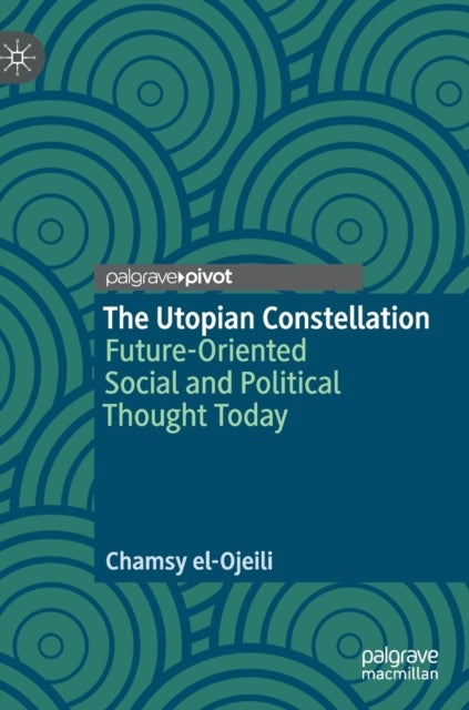The Utopian Constellation - Future-Oriented Social and Political Thought Today