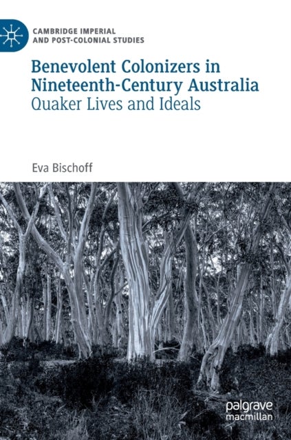 Benevolent Colonizers in Nineteenth-Century Australia - Quaker Lives and Ideals