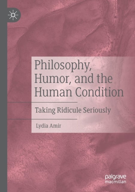 Philosophy, Humor, and the Human Condition - Taking Ridicule Seriously