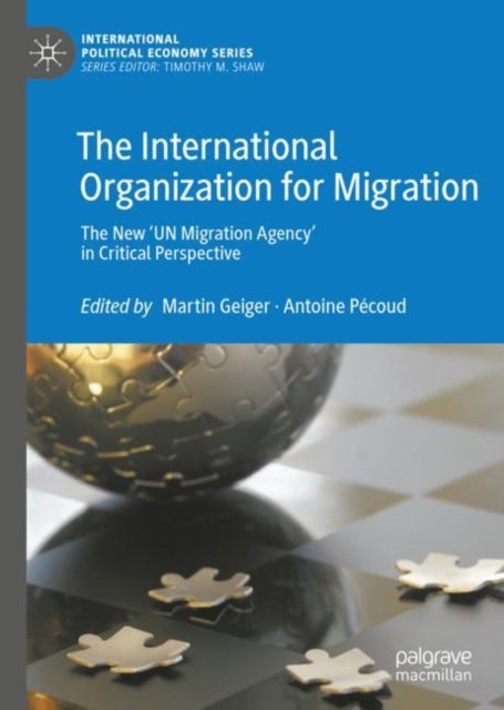The International Organization for Migration - The New ‘UN Migration Agency’ in Critical Perspective