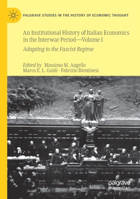An Institutional History of Italian Economics in the Interwar Period — Volume I - Adapting to the Fascist Regime