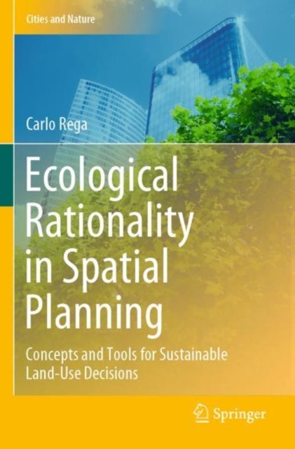 Ecological Rationality in Spatial Planning - Concepts and Tools for Sustainable Land-Use Decisions