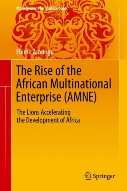 The Rise of the African Multinational Enterprise (AMNE) - The Lions Accelerating the Development of Africa