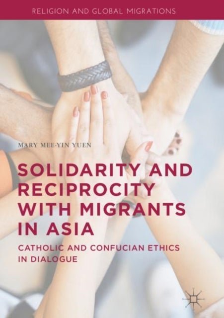 Solidarity and Reciprocity with Migrants in Asia - Catholic and Confucian Ethics in Dialogue