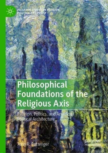Philosophical Foundations of the Religious Axis - Religion, Politics, and American Political Architecture