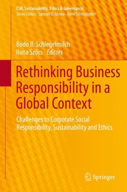 Rethinking Business Responsibility in a Global Context - Challenges to Corporate Social Responsibility, Sustainability and Ethics