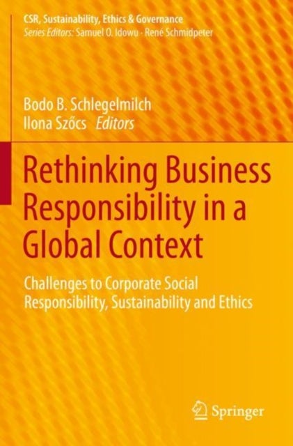 Rethinking Business Responsibility in a Global Context - Challenges to Corporate Social Responsibility, Sustainability and Ethics