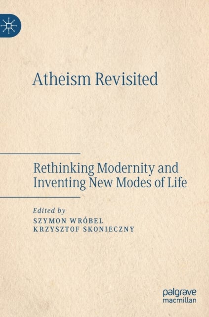 Atheism Revisited - Rethinking Modernity and Inventing New Modes of Life