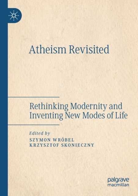 Atheism Revisited - Rethinking Modernity and Inventing New Modes of Life