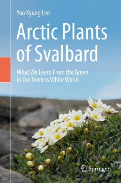Arctic Plants of Svalbard - What We Learn From the Green in the Treeless White World