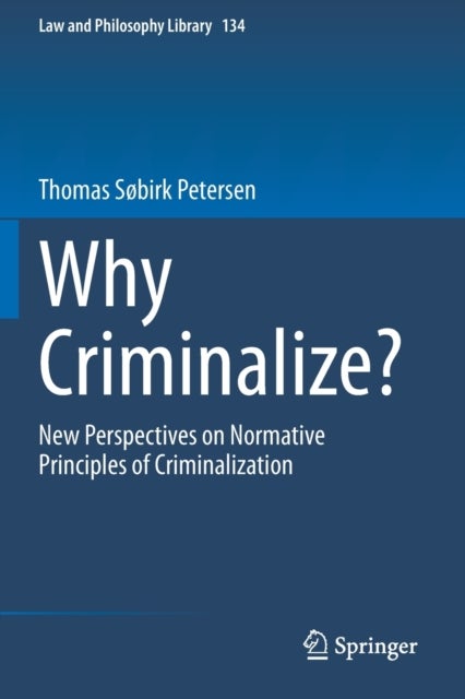 Why Criminalize? - New Perspectives on Normative Principles of Criminalization
