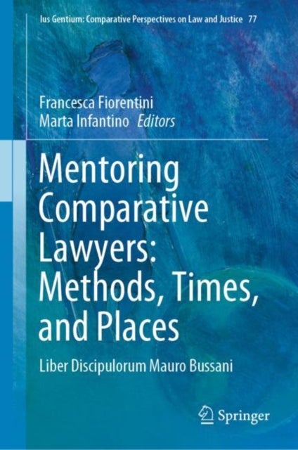 Mentoring Comparative Lawyers: Methods, Times, and Places - Liber Discipulorum Mauro Bussani
