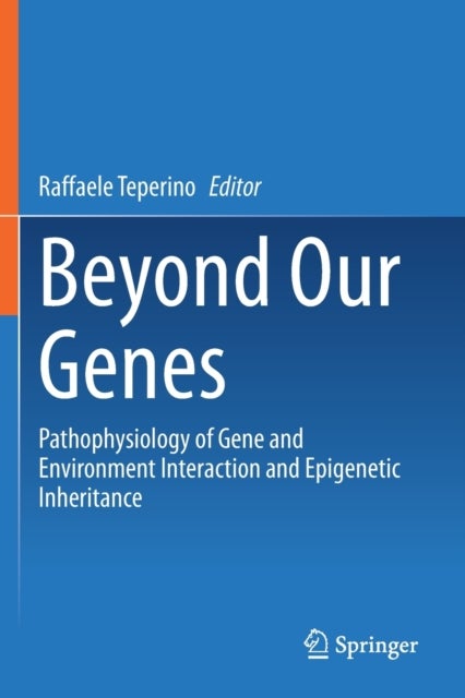 Beyond Our Genes - Pathophysiology of Gene and Environment Interaction and Epigenetic Inheritance