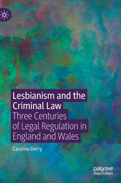 Lesbianism and the Criminal Law - Three Centuries of Legal Regulation in England and Wales