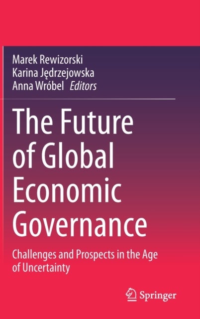 The Future of Global Economic Governance - Challenges and Prospects in the Age of Uncertainty