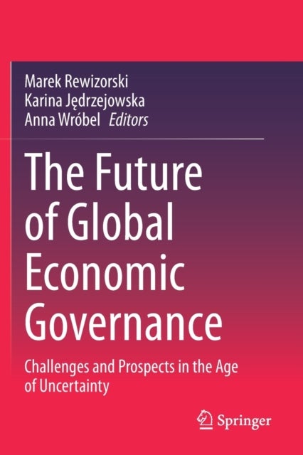 The Future of Global Economic Governance - Challenges and Prospects in the Age of Uncertainty