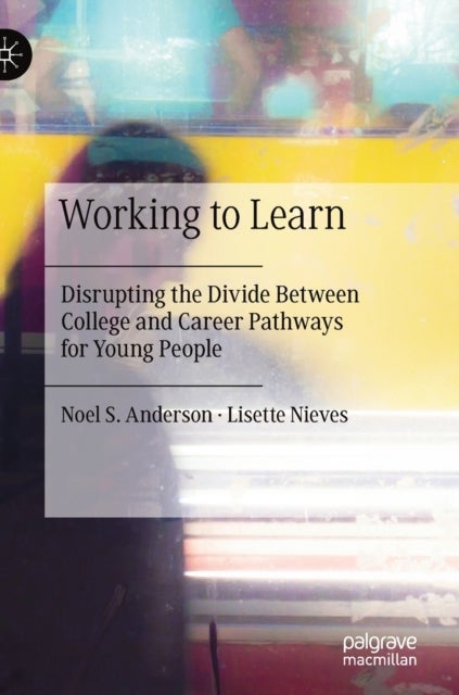 Working to Learn - Disrupting the Divide Between College and Career Pathways for Young People