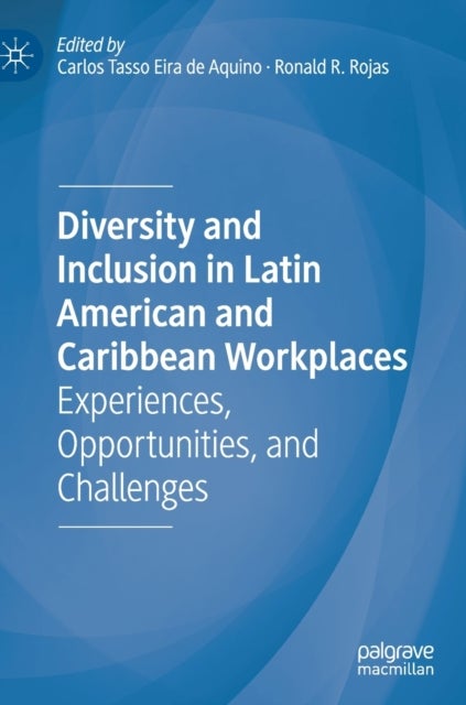 Diversity and Inclusion in Latin American and Caribbean Workplaces - Experiences, Opportunities, and Challenges
