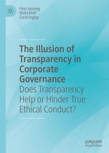 The Illusion of Transparency in Corporate Governance - Does Transparency Help or Hinder True Ethical Conduct?