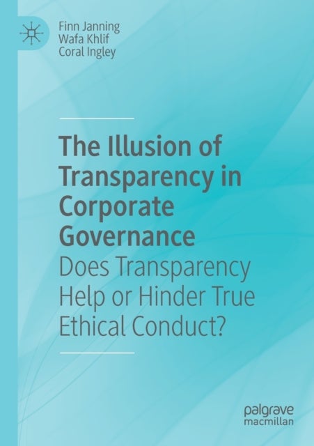 The Illusion of Transparency in Corporate Governance - Does Transparency Help or Hinder True Ethical Conduct?