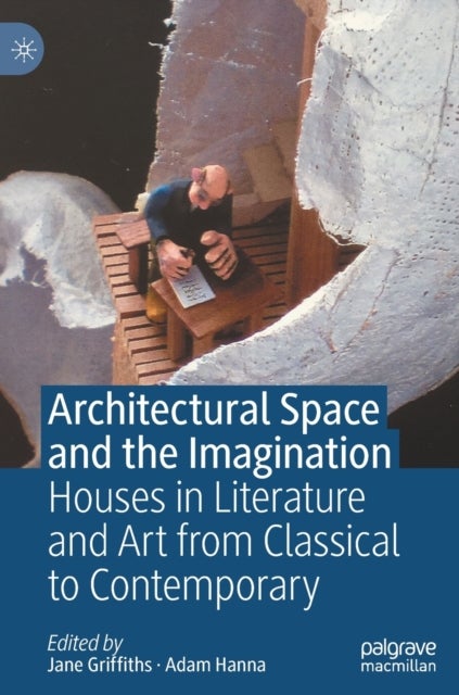Architectural Space and the Imagination - Houses in Literature and Art from Classical to Contemporary