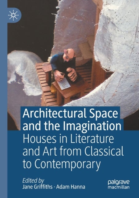 Architectural Space and the Imagination - Houses in Literature and Art from Classical to Contemporary