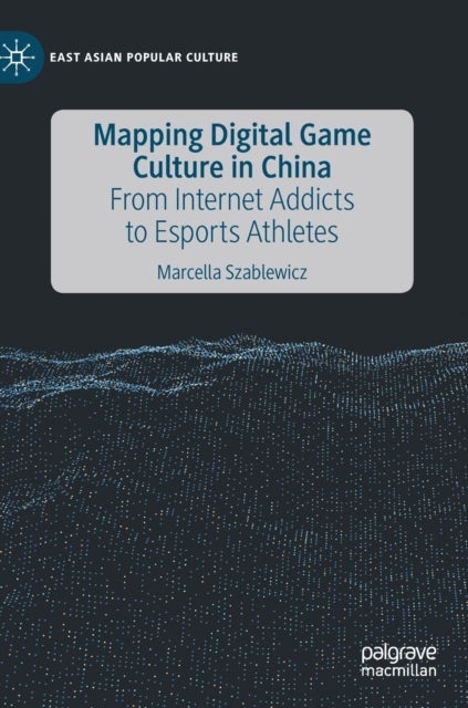 Mapping Digital Game Culture in China - From Internet Addicts to Esports Athletes