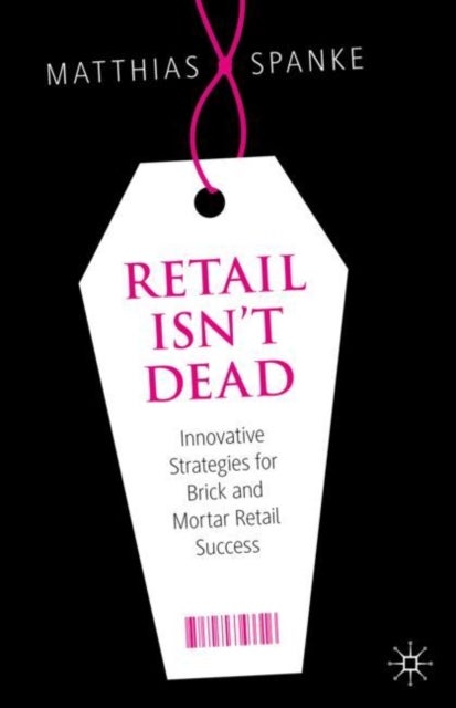 Retail Isn't Dead - Innovative Strategies for Brick and Mortar Retail Success