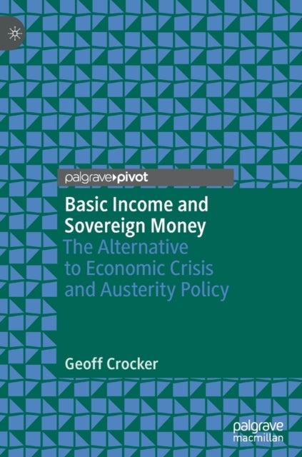 Basic Income and Sovereign Money - The Alternative to Economic Crisis and Austerity Policy