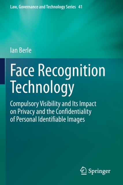 Face Recognition Technology - Compulsory Visibility and Its Impact on Privacy and the Confidentiality of Personal Identifiable Images