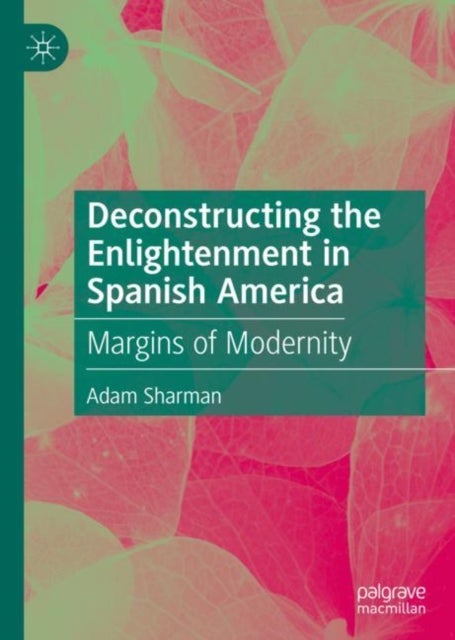 Deconstructing the Enlightenment in Spanish America - Margins of Modernity