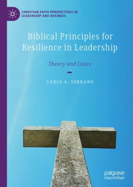 Biblical Principles for Resilience in Leadership - Theory and Cases