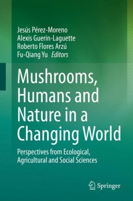 Mushrooms, Humans and Nature in a Changing World - Perspectives from Ecological, Agricultural and Social Sciences