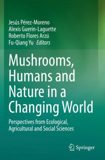 Mushrooms, Humans and Nature in a Changing World - Perspectives from Ecological, Agricultural and Social Sciences
