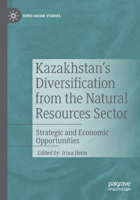 Kazakhstan's Diversification from the Natural Resources Sector - Strategic and Economic Opportunities