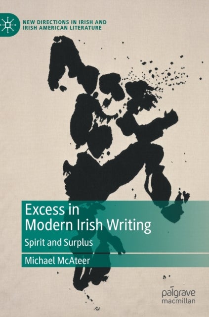Excess in Modern Irish Writing - Spirit and Surplus