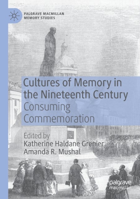 Cultures of Memory in the Nineteenth Century - Consuming Commemoration