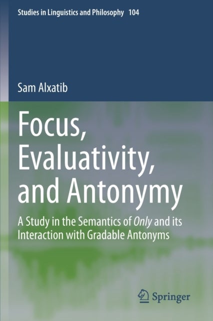 Focus, Evaluativity, and Antonymy - A Study in the Semantics of Only and its Interaction with Gradable Antonyms