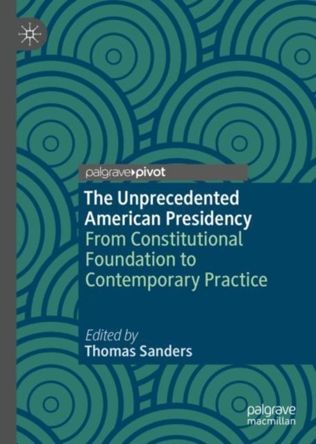 The Unprecedented American Presidency - From Constitutional Foundation to Contemporary Practice