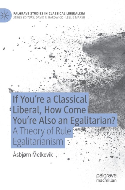 If You’re a Classical Liberal, How Come You’re Also an Egalitarian? - A Theory of Rule Egalitarianism