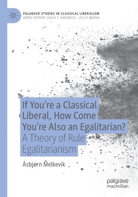 If You’re a Classical Liberal, How Come You’re Also an Egalitarian? - A Theory of Rule Egalitarianism